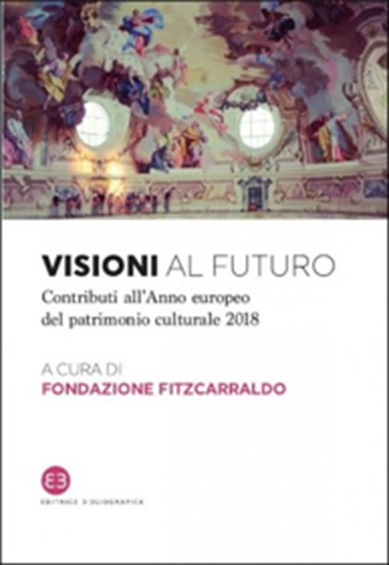 Visioni al futuro. Contributi all’Anno europeo del patrimonio culturale 2018