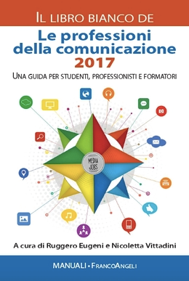 Le professioni della comunicazione 2017. Una guida per studenti, professionisti e formatori