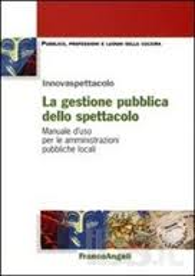 La gestione pubblica dello spettacolo. Manuale d’uso per le amministrazioni pubbliche locali